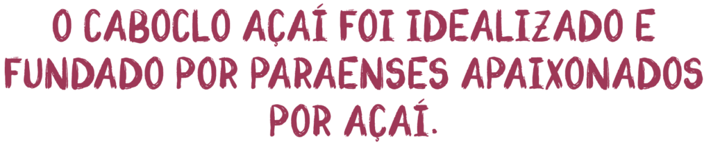 O Caboclo Açaí foi idealizado e fundado por paraenses apaixonados por açaí.